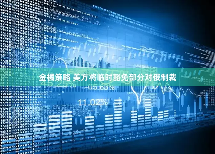 金橘策略 美方将临时豁免部分对俄制裁