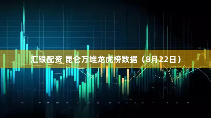 汇银配资 昆仑万维龙虎榜数据（8月22日）